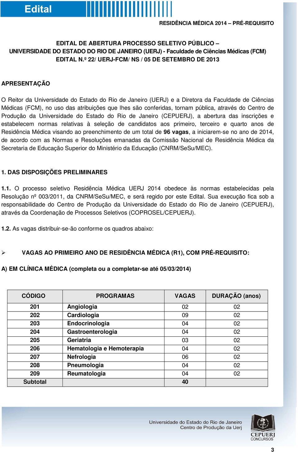 lhes são conferidas, tornam pública, através do Centro de Produção da Universidade do Estado do Rio de Janeiro (CEPUERJ), a abertura das inscrições e estabelecem normas relativas à seleção de