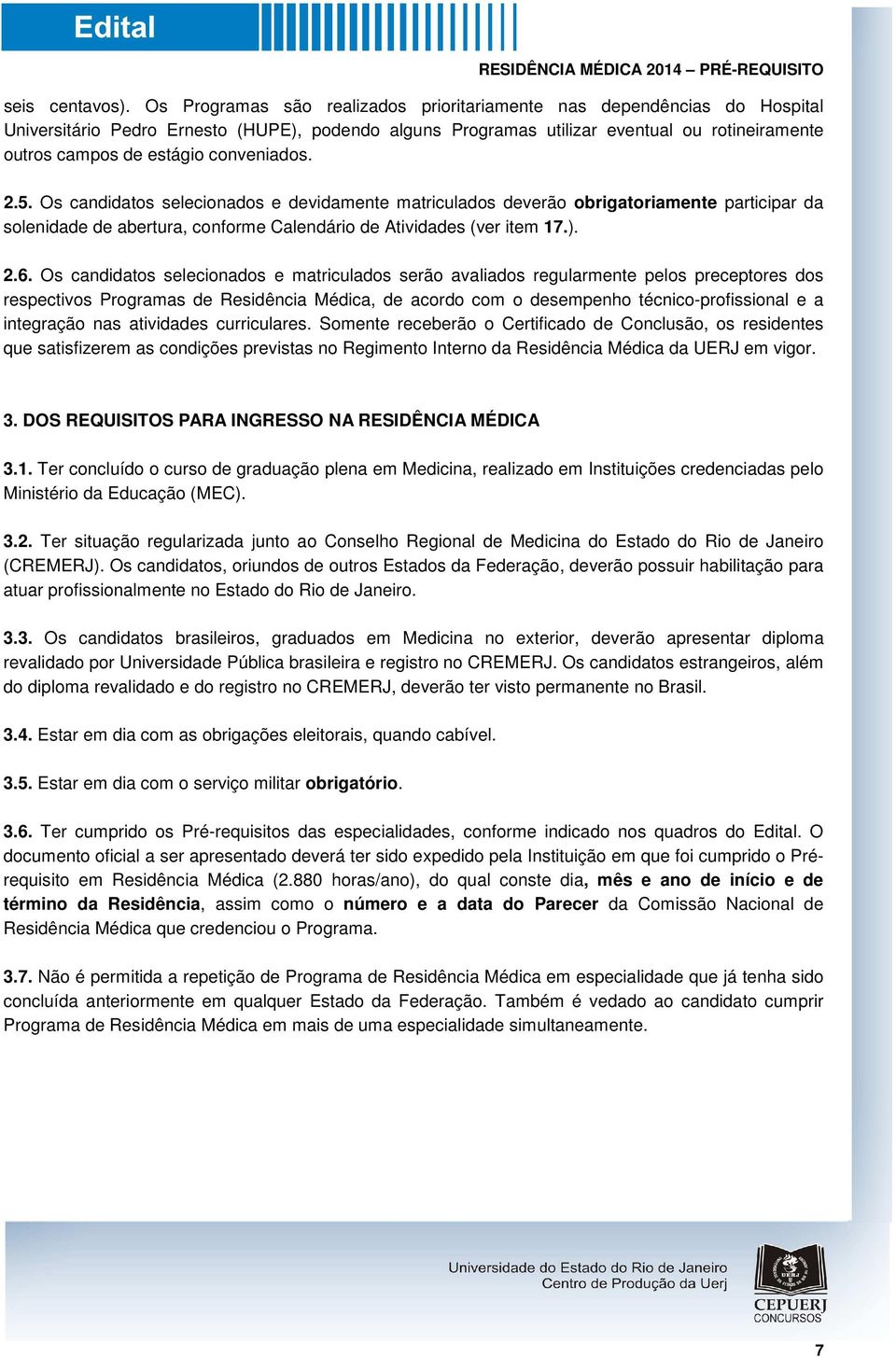 conveniados. 2.5. Os candidatos selecionados e devidamente matriculados deverão obrigatoriamente participar da solenidade de abertura, conforme Calendário de Atividades (ver item 17.). 2.6.