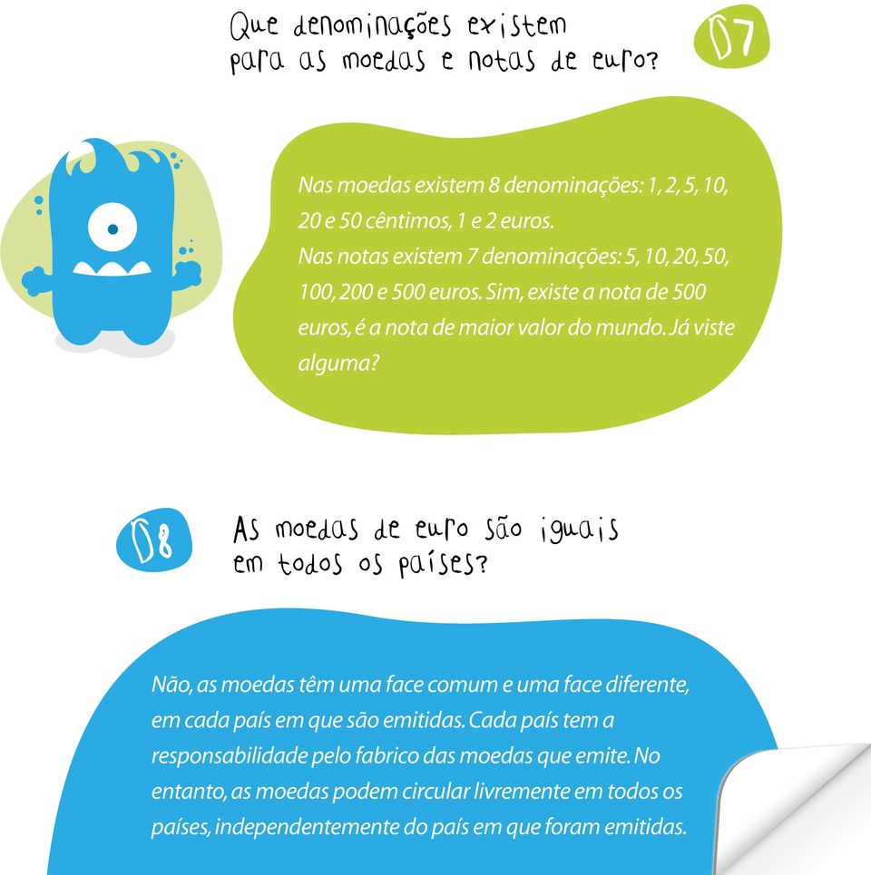 08 As moedas de euro são iguais em todos os países? Não, as moedas têm uma face comum e uma face diferente, em cada país em que são emitidas.