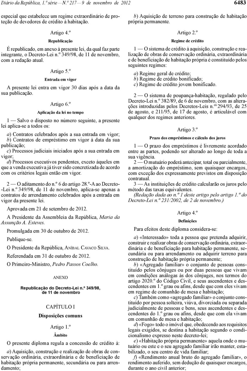 º Entrada em vigor A presente lei entra em vigor 30 dias após a data da sua publicação. Artigo 6.