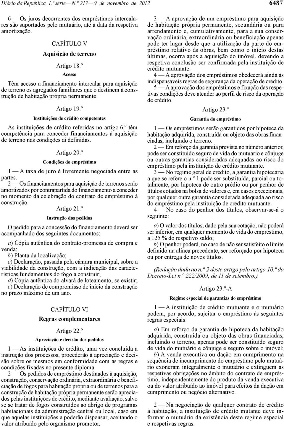 Artigo 19.º Instituições de crédito competentes As instituições de crédito referidas no artigo 6.º têm competência para conceder financiamentos à aquisição de terreno nas condições aí definidas.