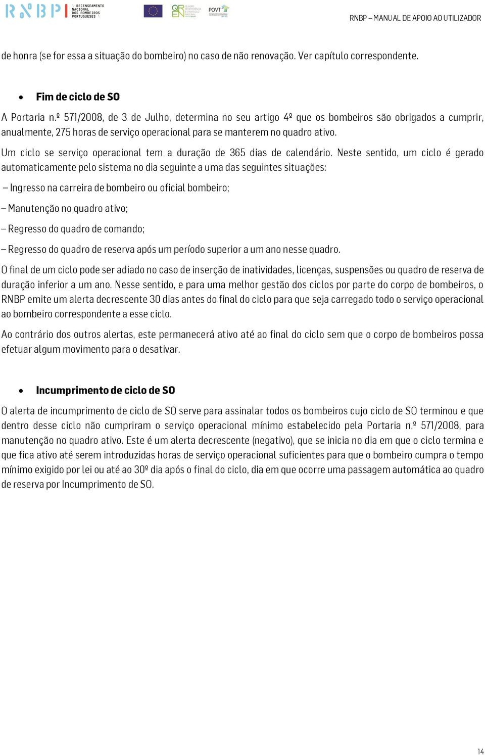 Um ciclo se serviço operacional tem a duração de 365 dias de calendário.