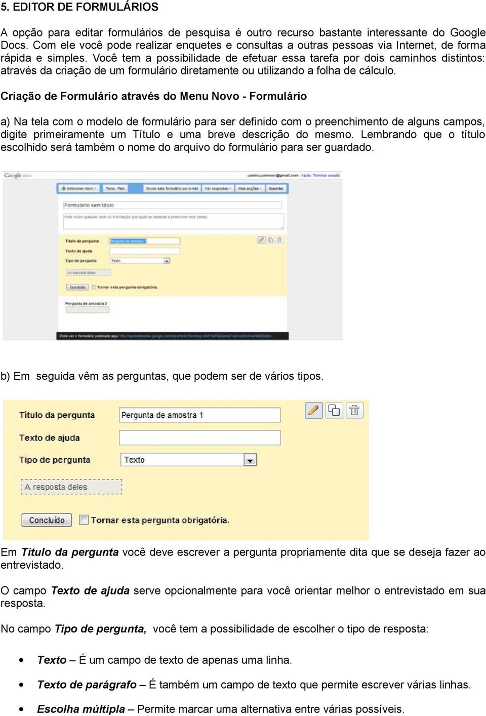 Você tem a possibilidade de efetuar essa tarefa por dois caminhos distintos: através da criação de um formulário diretamente ou utilizando a folha de cálculo.