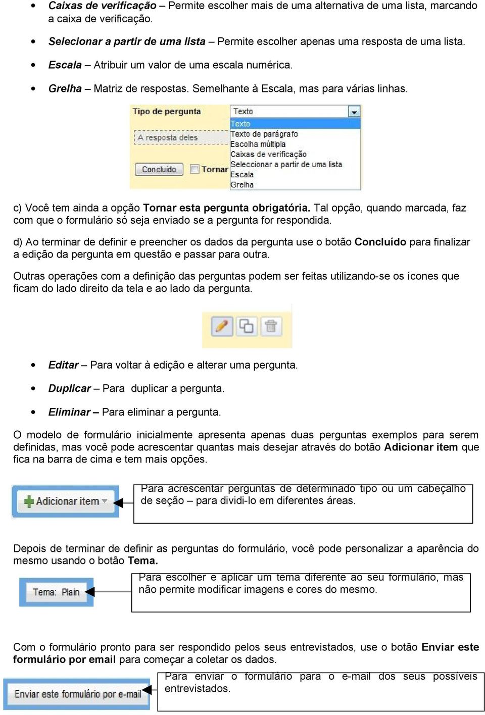 Tal opção, quando marcada, faz com que o formulário só seja enviado se a pergunta for respondida.