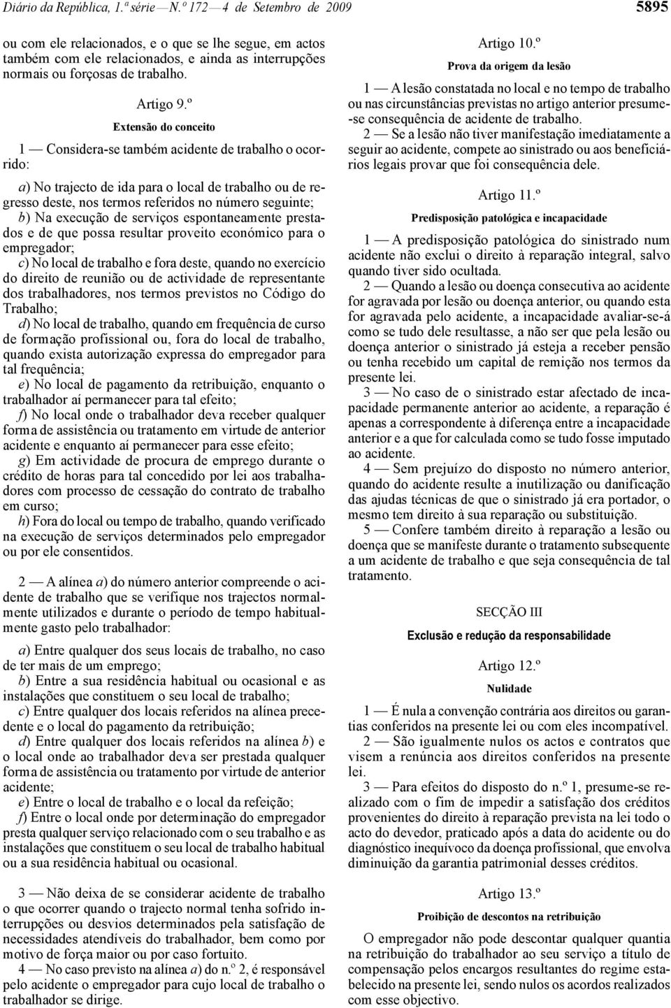 º Extensão do conceito 1 Considera -se também acidente de trabalho o ocorrido: a) No trajecto de ida para o local de trabalho ou de regresso deste, nos termos referidos no número seguinte; b) Na