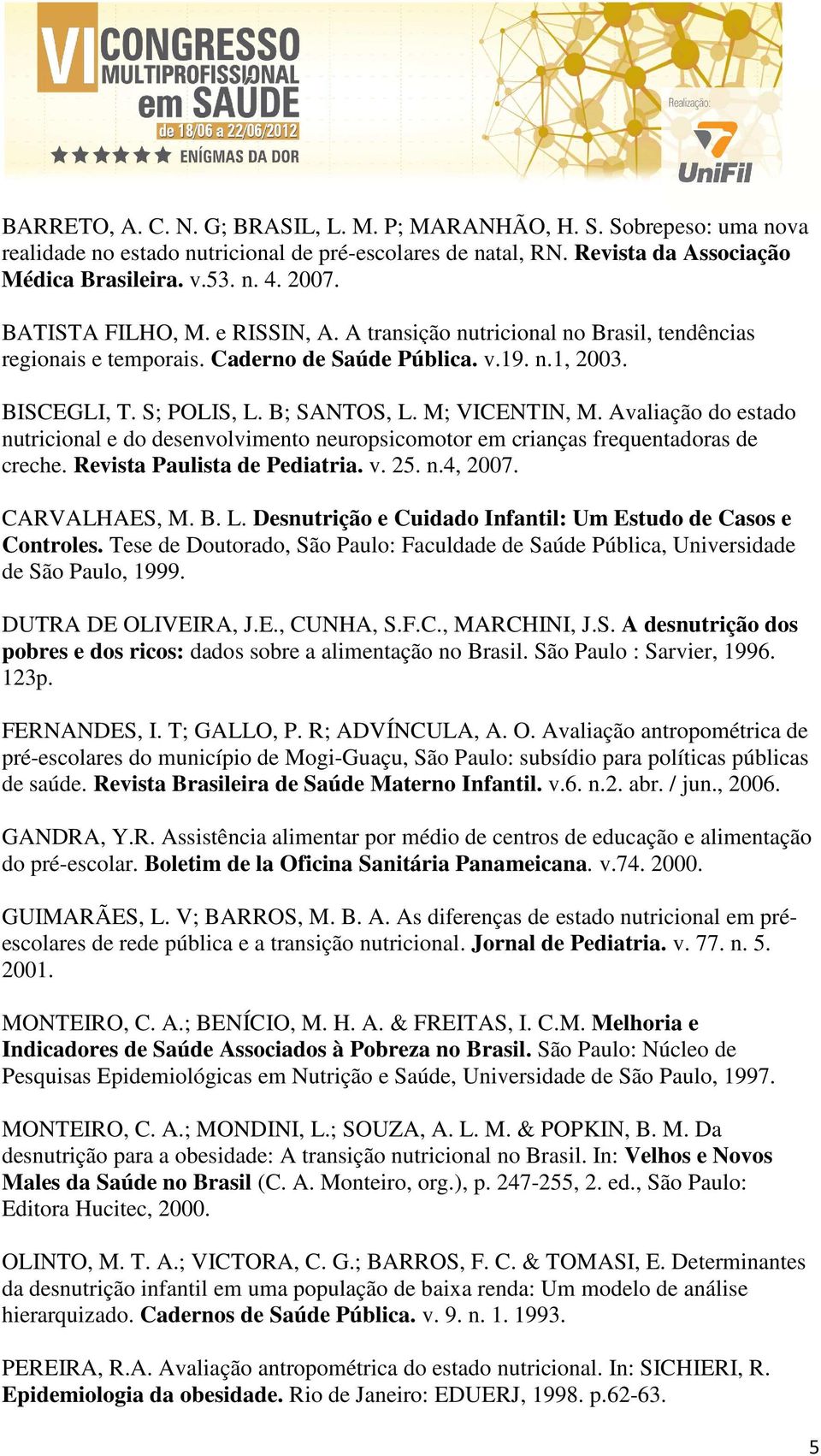 Avaliação do estado nutricional e do desenvolvimento neuropsicomotor em crianças frequentadoras de creche. Revista Paulista de Pediatria. v. 25. n.4, 2007. CARVALHAES, M. B. L.