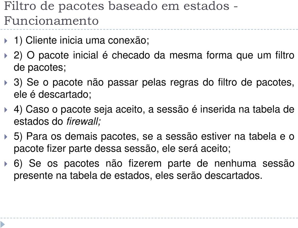 sessão é inserida na tabela de estados do firewall; 5) Para os demais pacotes, se a sessão estiver na tabela e o pacote fizer parte