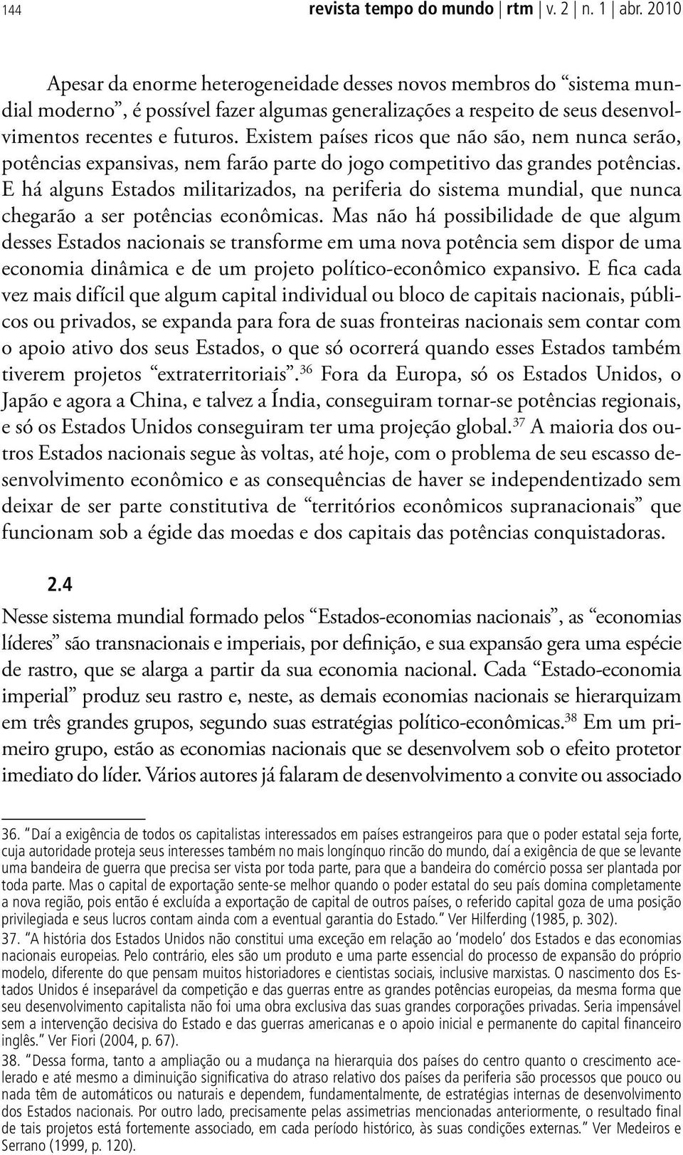 Existem países ricos que não são, nem nunca serão, potências expansivas, nem farão parte do jogo competitivo das grandes potências.