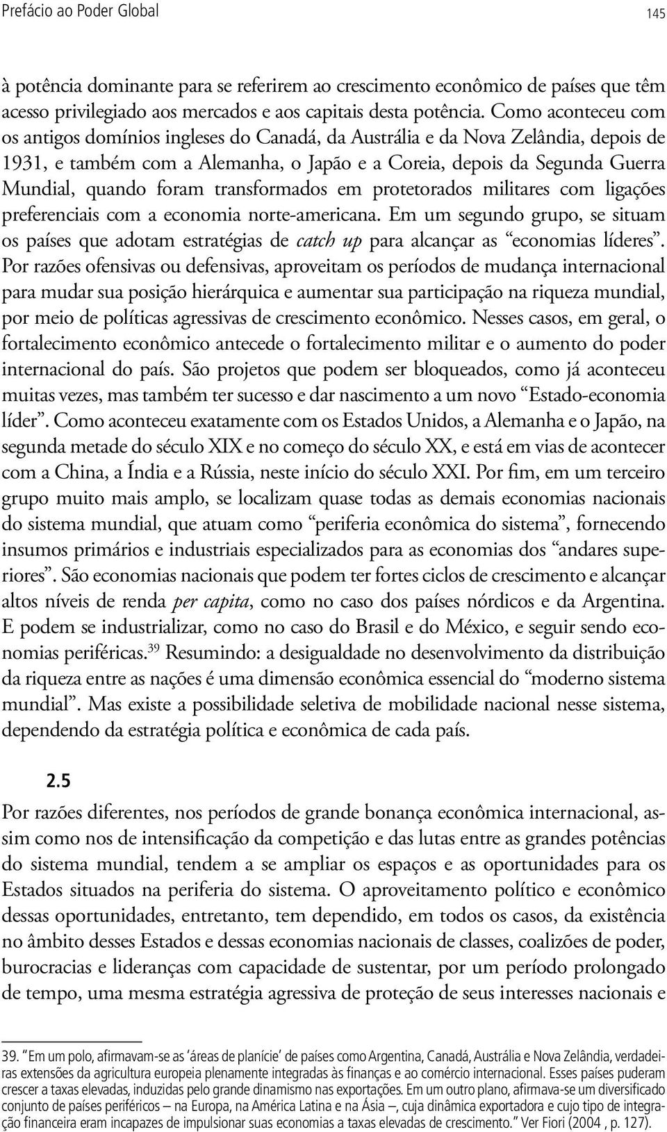 transformados em protetorados militares com ligações preferenciais com a economia norte-americana.