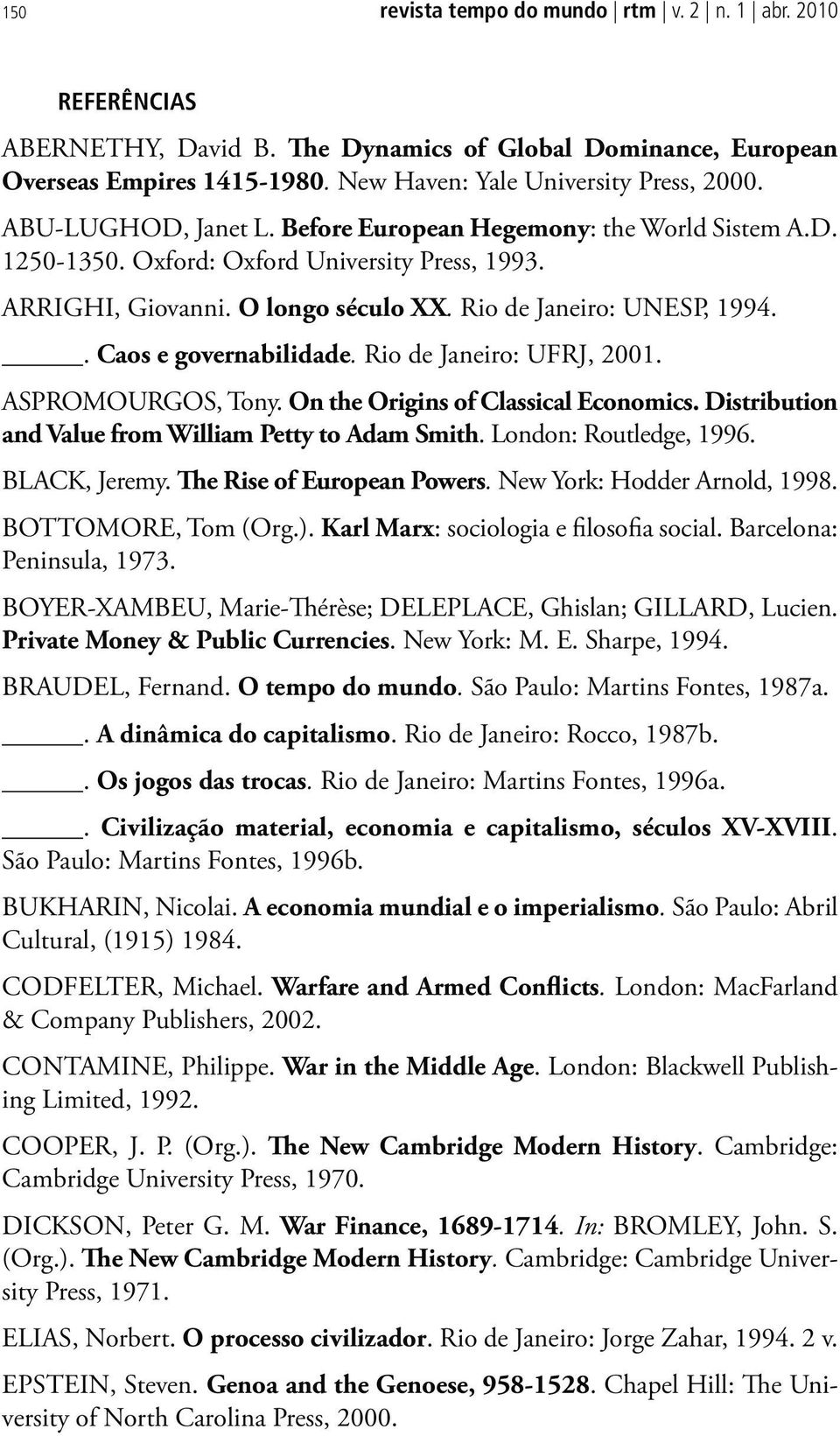. Caos e governabilidade. Rio de Janeiro: UFRJ, 2001. ASPROMOURGOS, Tony. On the Origins of Classical Economics. Distribution and Value from William Petty to Adam Smith. London: Routledge, 1996.