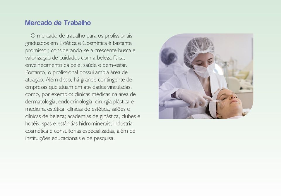 Além disso, há grande contingente de empresas que atuam em atividades vinculadas, como, por exemplo: clínicas médicas na área de dermatologia, endocrinologia, cirurgia plástica e