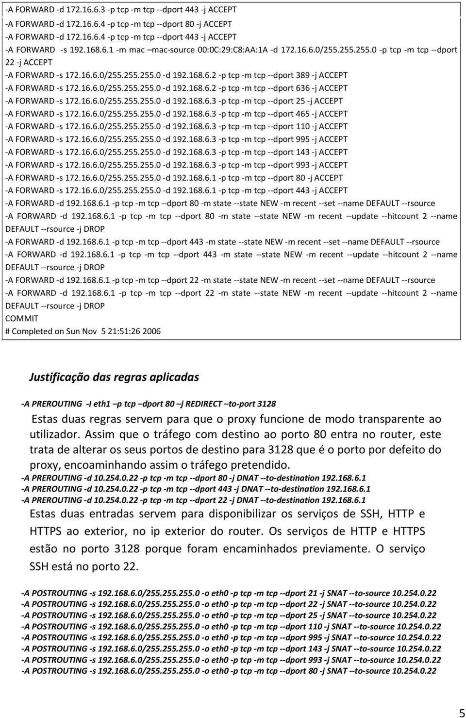 16.6.0/255.255.255.0 d 192.168.6.3 p tcp m tcp dport 25 j ACCEPT A FORWARD s 172.16.6.0/255.255.255.0 d 192.168.6.3 p tcp m tcp dport 465 j ACCEPT A FORWARD s 172.16.6.0/255.255.255.0 d 192.168.6.3 p tcp m tcp dport 110 j ACCEPT A FORWARD s 172.