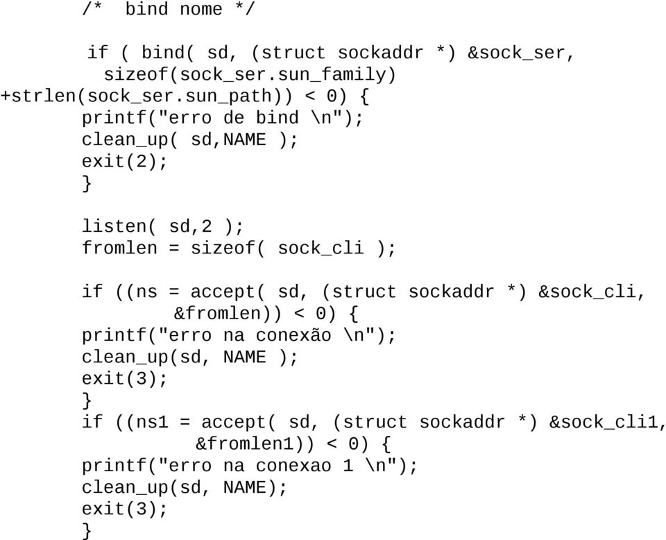 ((ns = accept( sd, (struct sockaddr *) &sock_cli, &fromlen)) < 0) { printf("erro na conexão \n"); clean_up(sd, NAME );