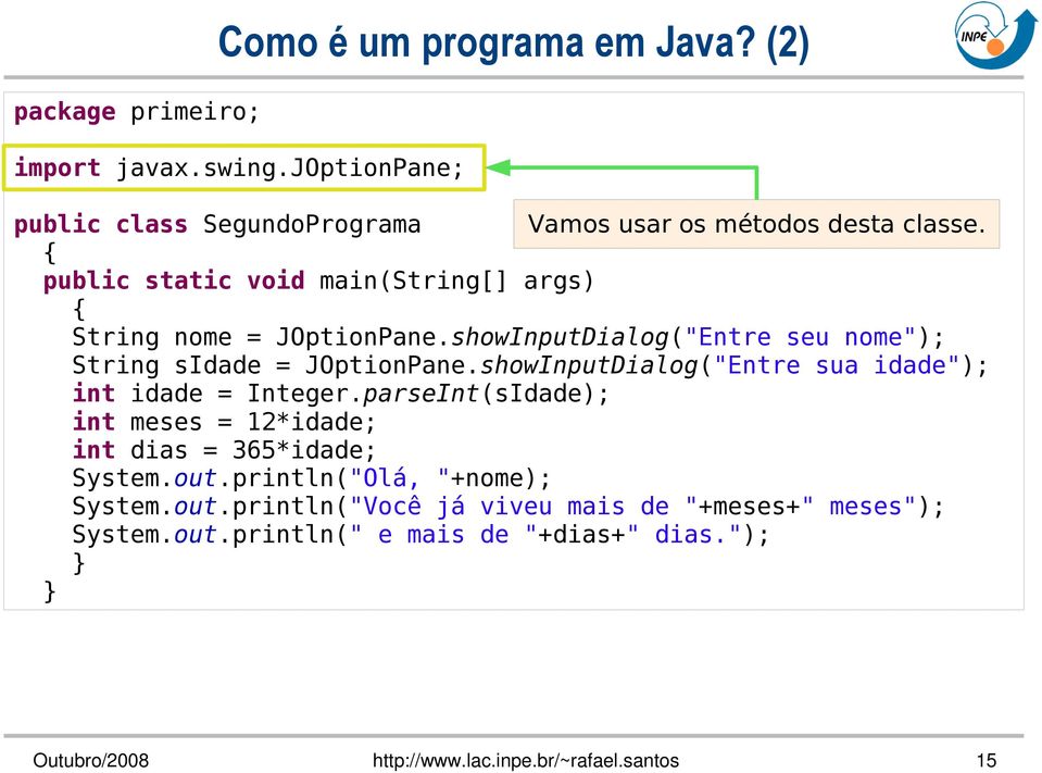 public static void main(string[] args) String nome = JOptionPane.showInputDialog("Entre seu nome"); String sidade = JOptionPane.