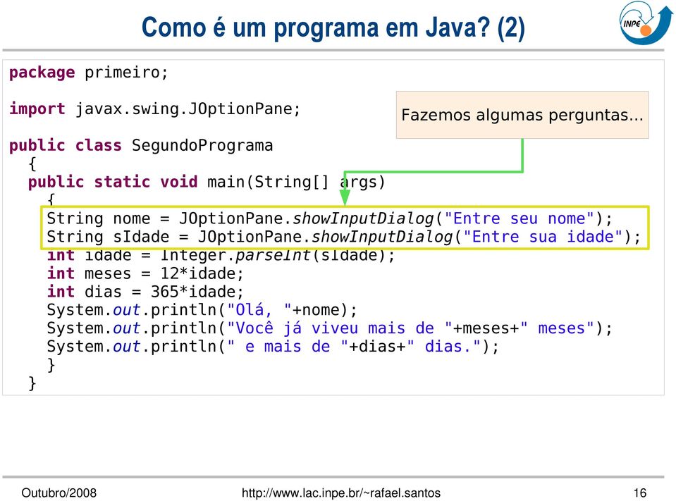 showInputDialog("Entre seu nome"); String sidade = JOptionPane.showInputDialog("Entre sua idade"); int idade = Integer.