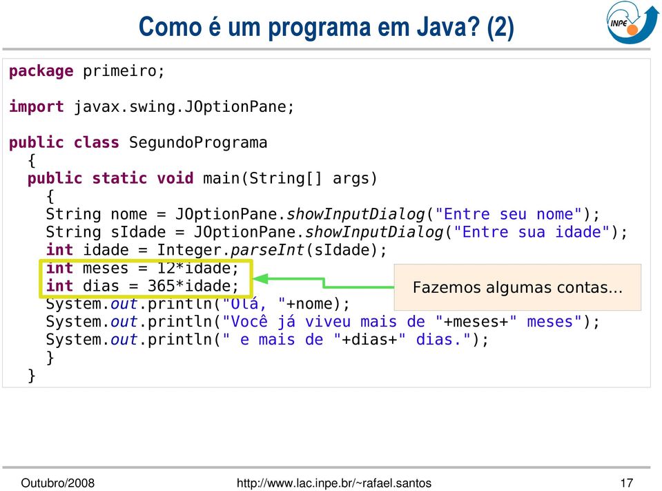 showInputDialog("Entre seu nome"); String sidade = JOptionPane.showInputDialog("Entre sua idade"); int idade = Integer.