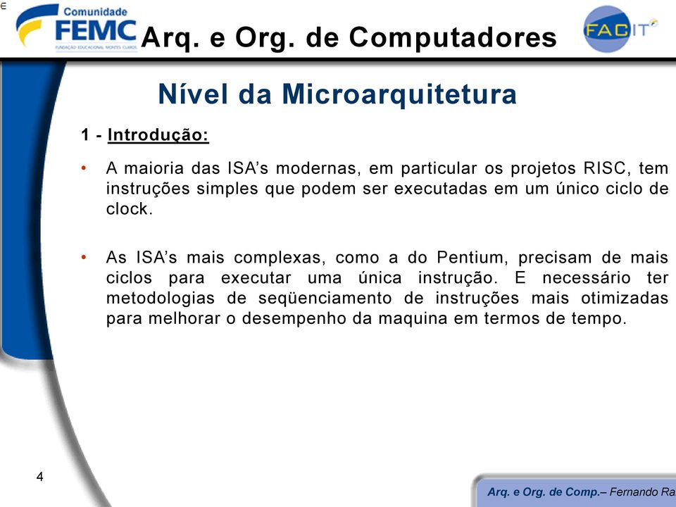 As ISA s mais complexas, como a do Pentium, precisam de mais ciclos para executar uma única