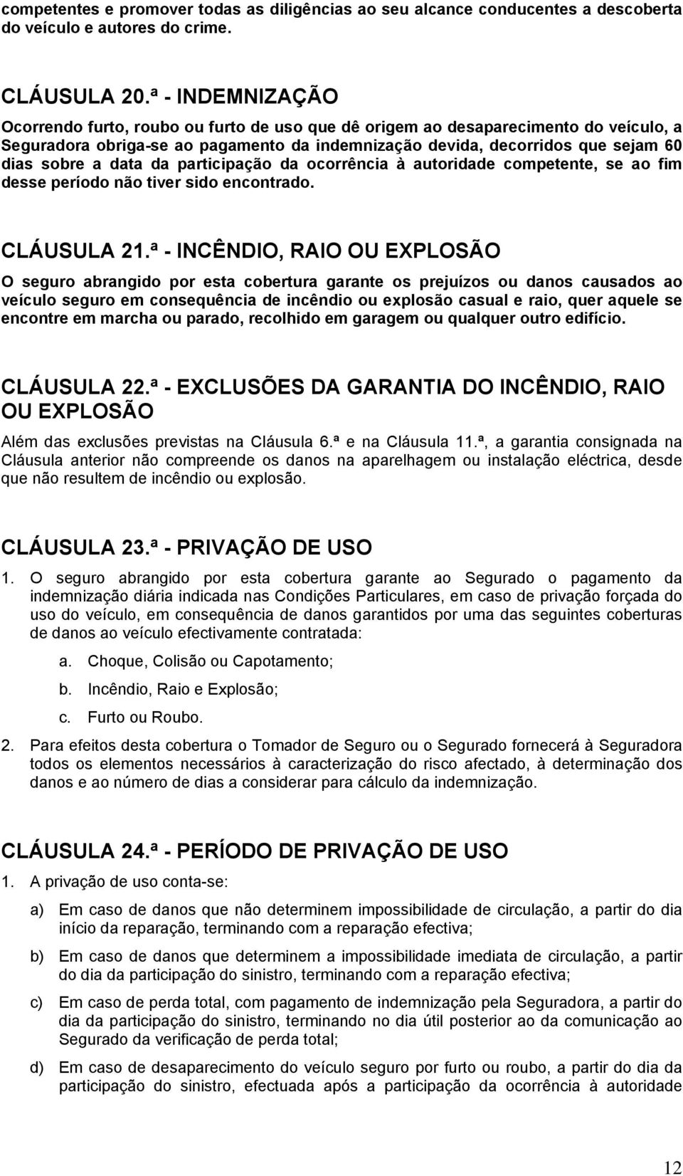 data da participação da ocorrência à autoridade competente, se ao fim desse período não tiver sido encontrado. CLÁUSULA 21.