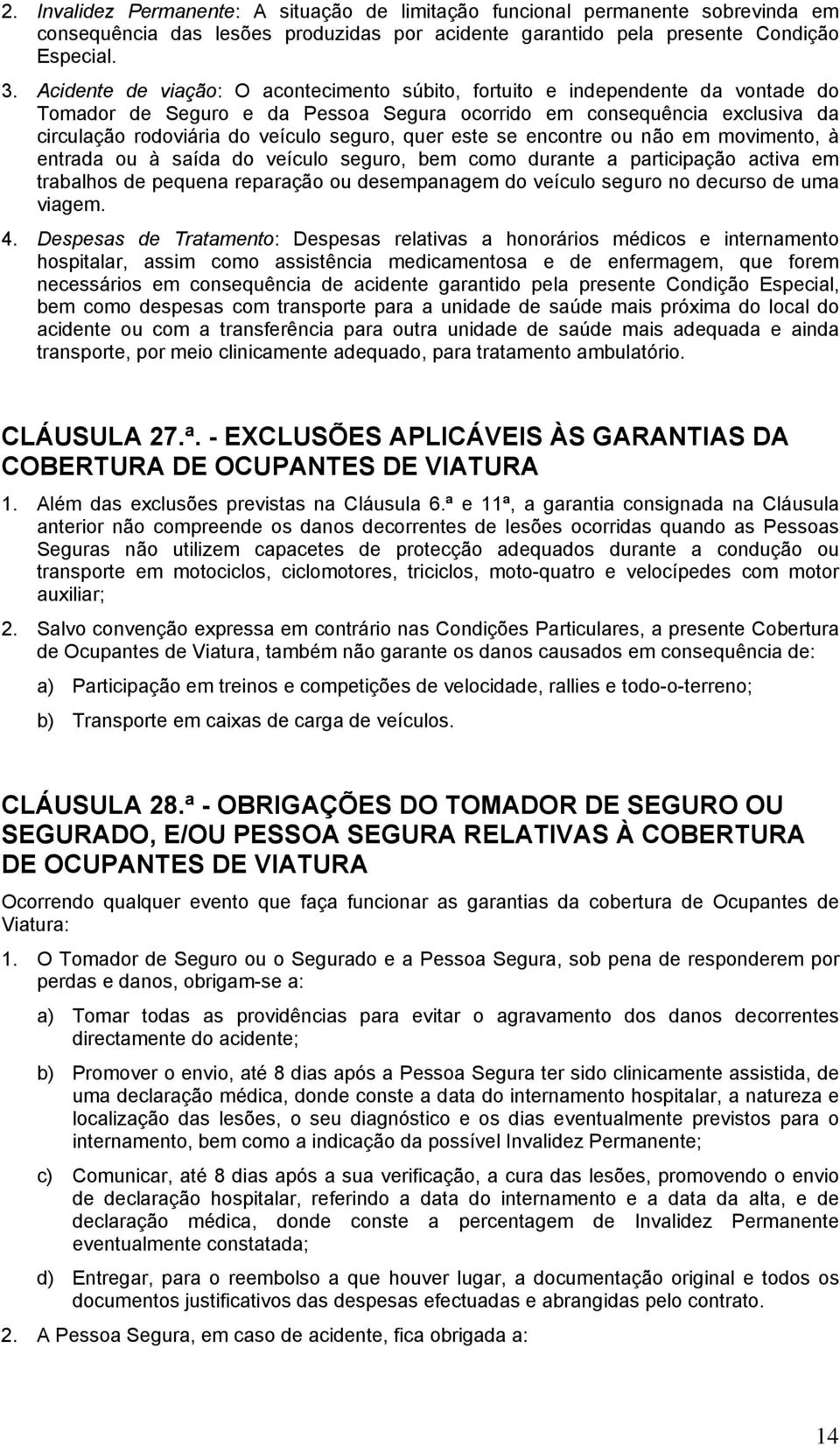 quer este se encontre ou não em movimento, à entrada ou à saída do veículo seguro, bem como durante a participação activa em trabalhos de pequena reparação ou desempanagem do veículo seguro no