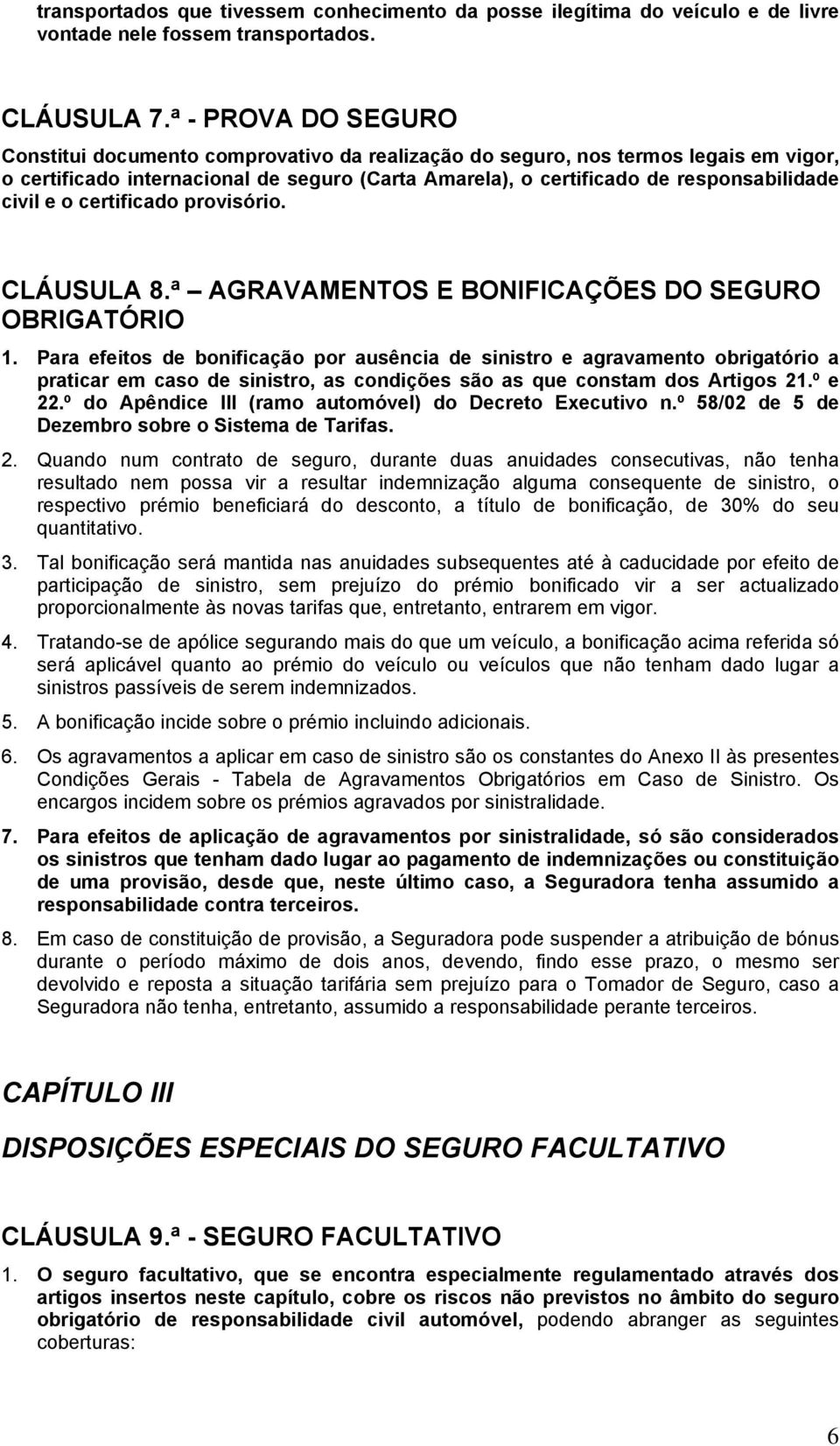 civil e o certificado provisório. CLÁUSULA 8.ª AGRAVAMENTOS E BONIFICAÇÕES DO SEGURO OBRIGATÓRIO 1.