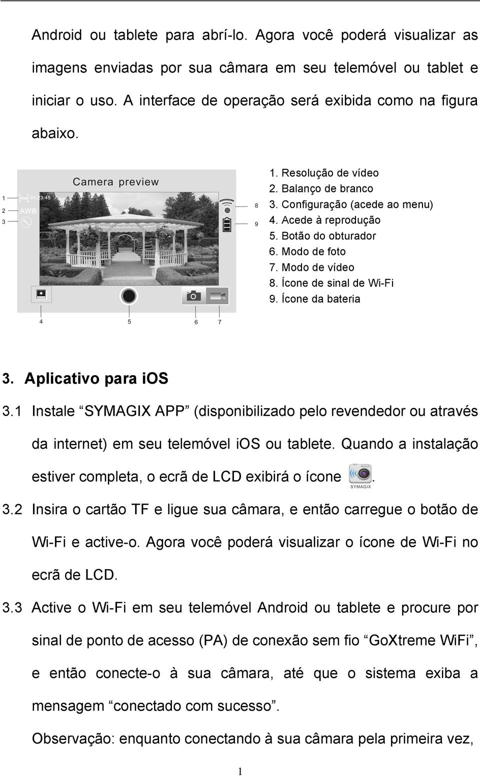 Aplicativo para ios 3. Instale SYMAGIX APP (disponibilizado pelo revendedor ou através da internet) em seu telemóvel ios ou tablete.