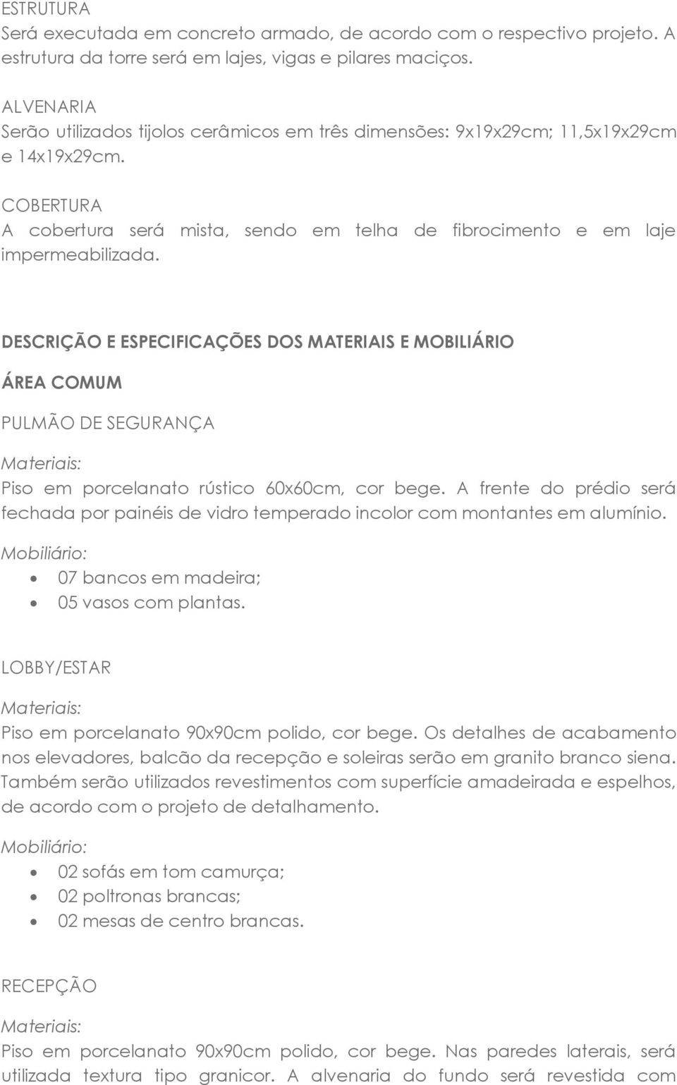 DESCRIÇÃO E ESPECIFICAÇÕES DOS MATERIAIS E MOBILIÁRIO ÁREA COMUM PULMÃO DE SEGURANÇA Piso em porcelanato rústico 60x60cm, cor bege.