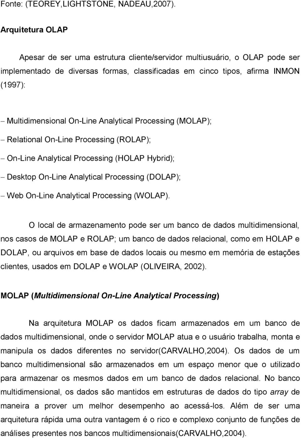 On-Line Analytical Processing (MOLAP); Relational On-Line Processing (ROLAP); On-Line Analytical Processing (HOLAP Hybrid); Desktop On-Line Analytical Processing (DOLAP); Web On-Line Analytical