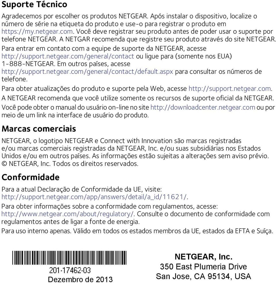 Para entrar em contato com a equipe de suporte da NETGEAR, acesse http://support.netgear.com/general/contact ou ligue para (somente nos EUA) 1-888-NETGEAR. Em outros países, acesse http://support.