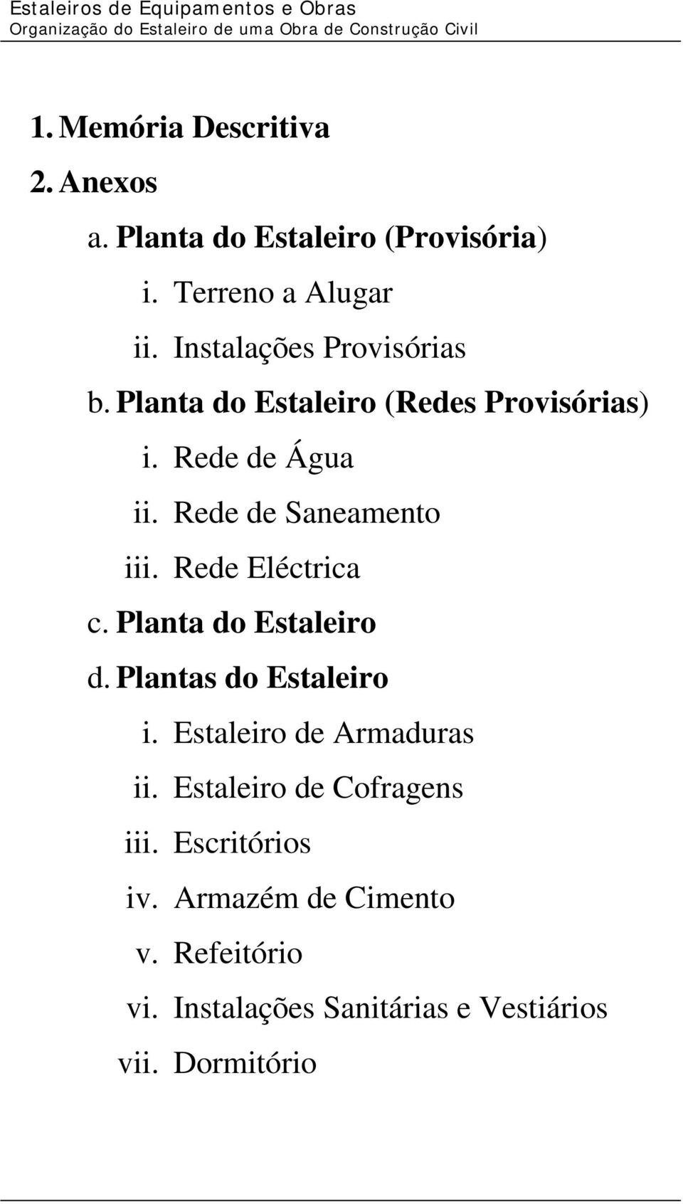 Rede de Água ii. Rede de Saneamento iii. Rede Eléctrica c. Planta do Estaleiro d. Plantas do Estaleiro i.