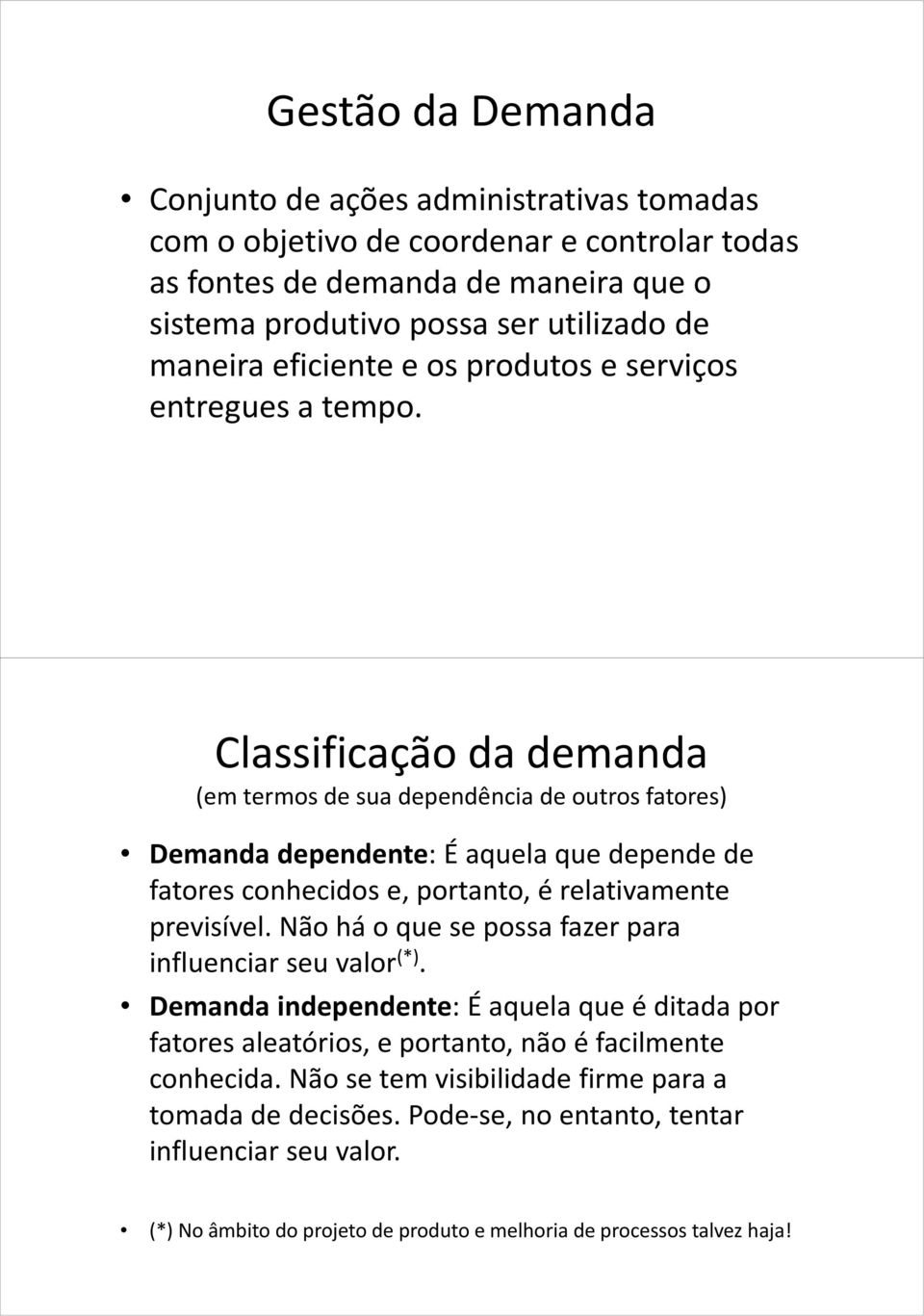 Classificação da demanda (em termos de sua dependência de outros fatores) Demanda dependente: É aquela que depende de fatores conhecidos e, portanto, é relativamente previsível.