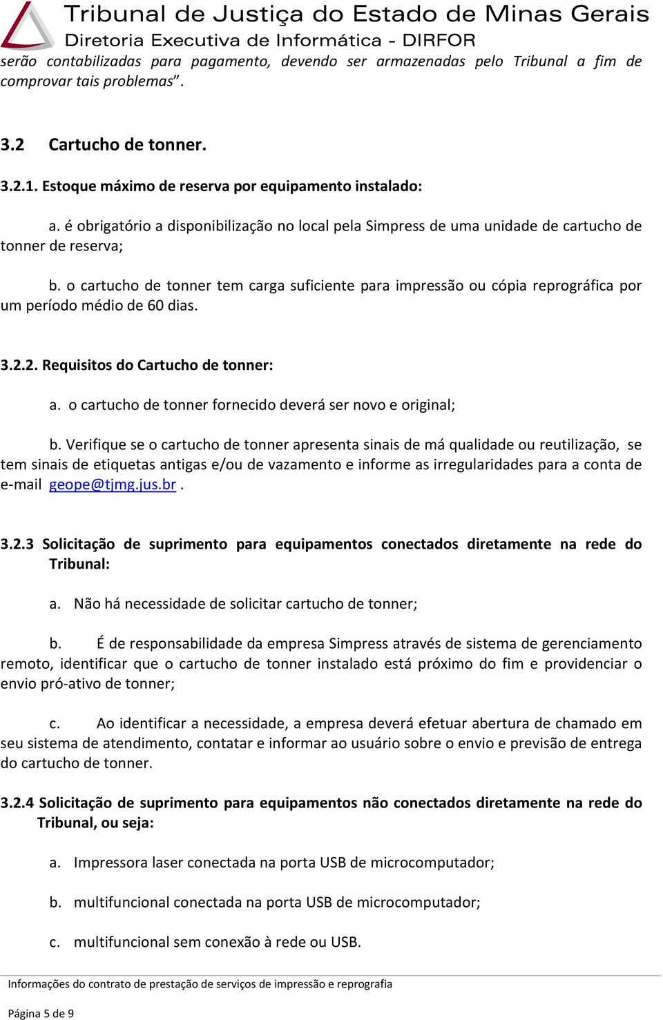 o cartucho de tonner tem carga suficiente para impressão ou cópia reprográfica por um período médio de 60 dias. 3.2.2. Requisitos do Cartucho de tonner: a.