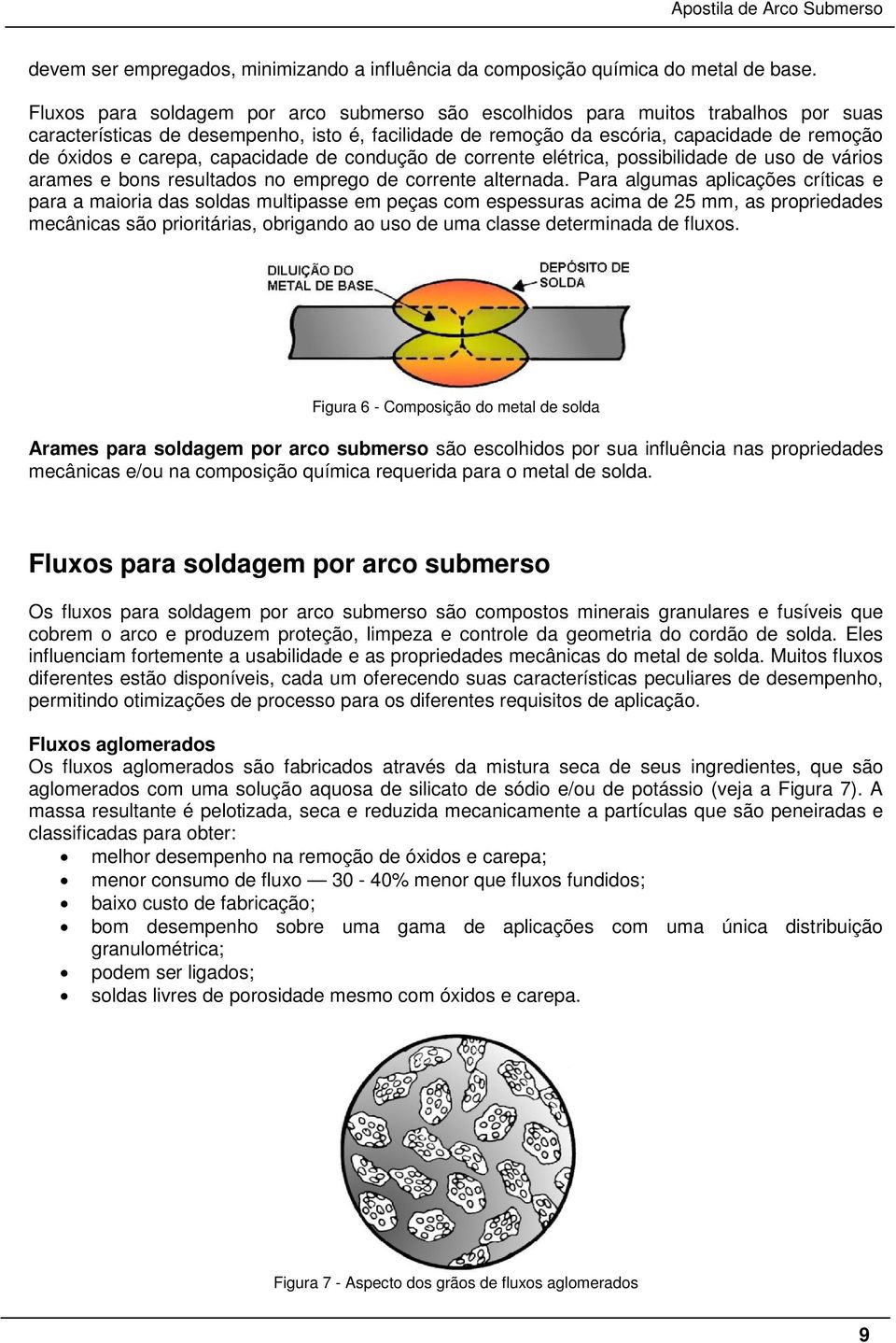 capacidade de condução de corrente elétrica, possibilidade de uso de vários arames e bons resultados no emprego de corrente alternada.