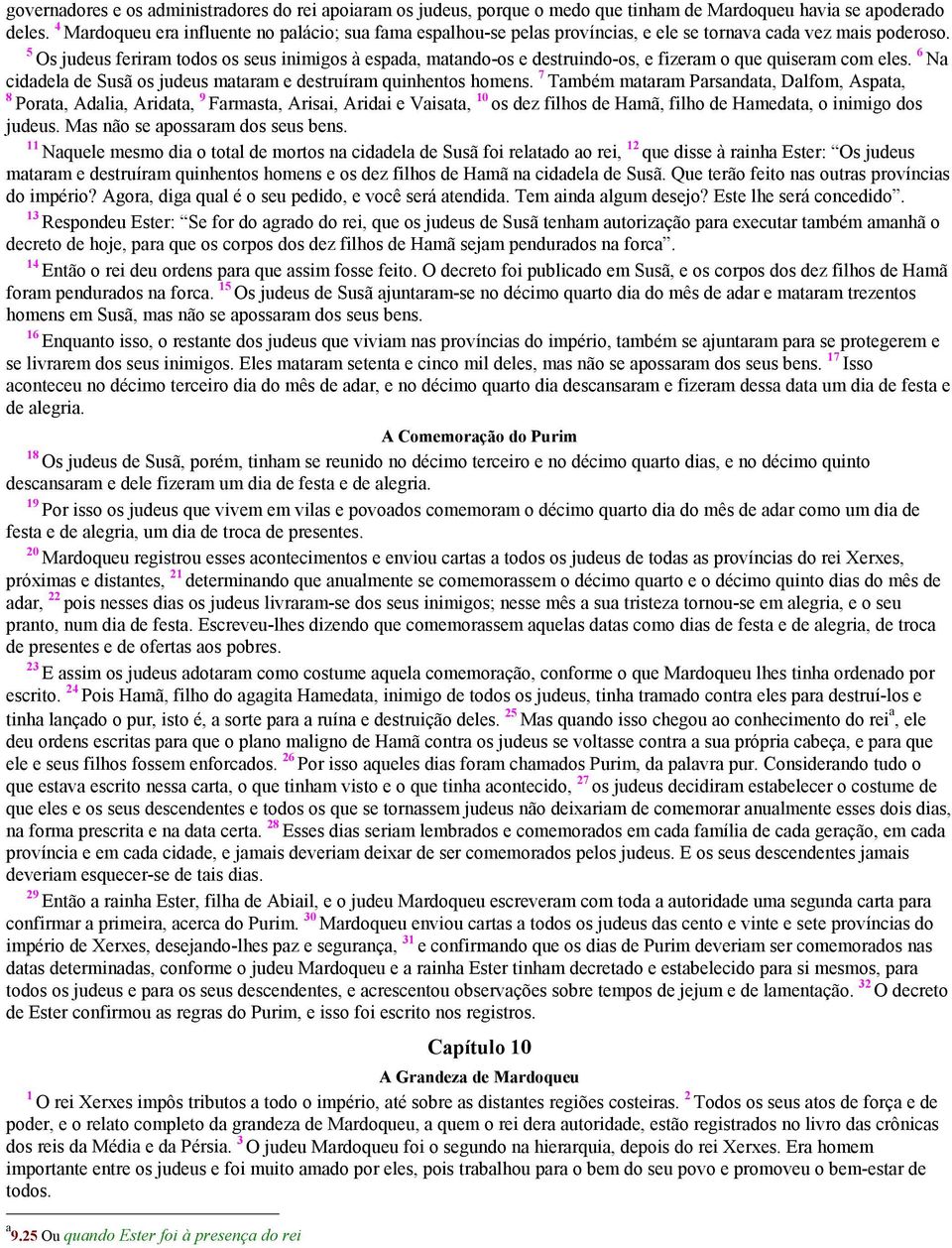 Os judeus feriram todos os seus inimigos à espada, matando-os e destruindo-os, e fizeram o que quiseram com eles. 6 Na cidadela de Susã os judeus mataram e destruíram quinhentos homens.