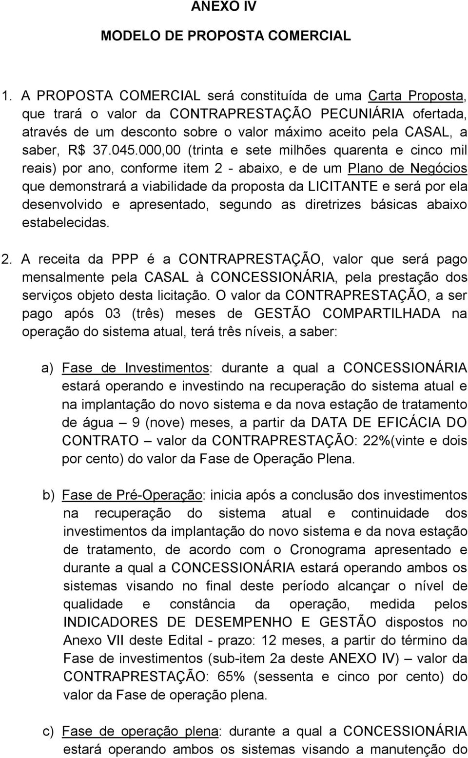 045.000,00 (trinta e sete milhões quarenta e cinco mil reais) por ano, conforme item 2 - abaixo, e de um Plano de Negócios que demonstrará a viabilidade da proposta da LICITANTE e será por ela