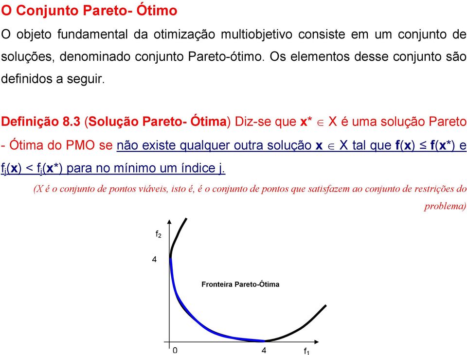 3 (Solução Pareto- Ótima) Diz-se que x* X é uma solução Pareto - Ótima do PMO se não existe qualquer outra solução x X tal que f(x) f(x*)