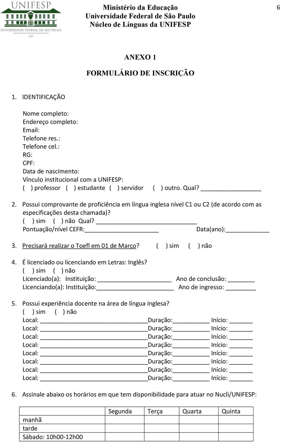 Possui comprovante de proficiência em língua inglesa nível C1 ou C2 (de acordo com as especificações desta chamada)? ( ) sim ( ) não Qual? Pontuação/nível CEFR: Data(ano): 3.