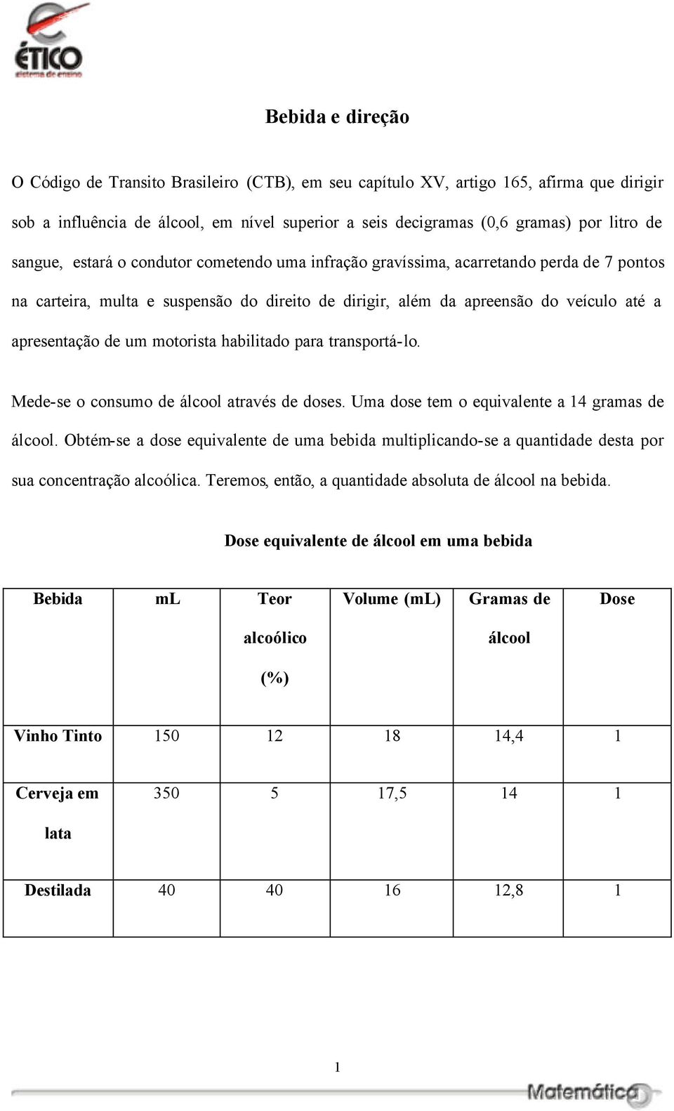 motorista habilitado para transportá-lo. Mede-se o consumo de álcool através de doses. Uma dose tem o equivalente a 14 gramas de álcool.