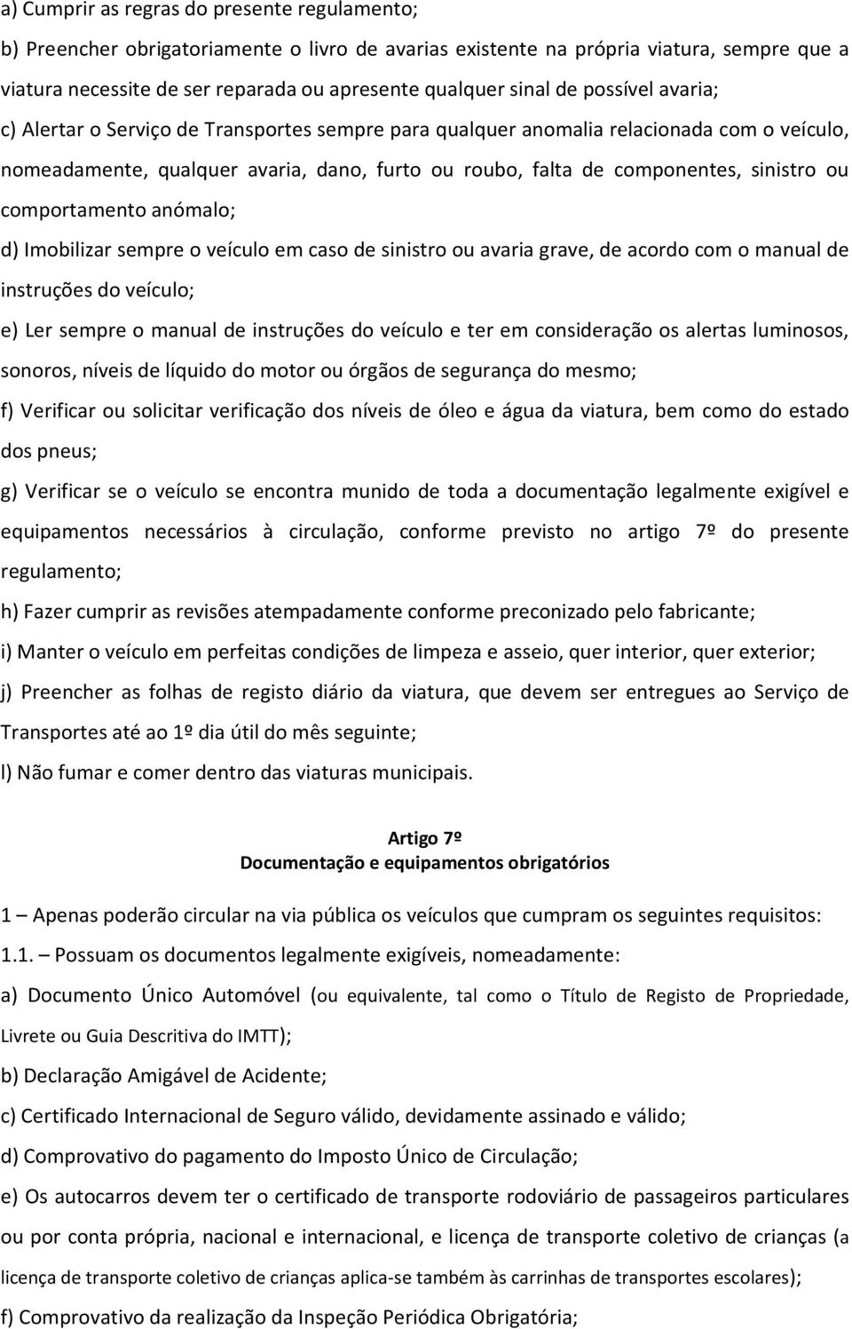 comportamento anómalo; d) Imobilizar sempre o veículo em caso de sinistro ou avaria grave, de acordo com o manual de instruções do veículo; e) Ler sempre o manual de instruções do veículo e ter em