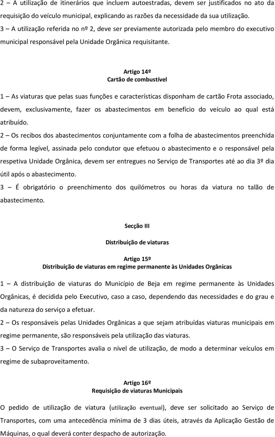 Artigo 14º Cartão de combustível 1 As viaturas que pelas suas funções e características disponham de cartão Frota associado, devem, exclusivamente, fazer os abastecimentos em benefício do veículo ao