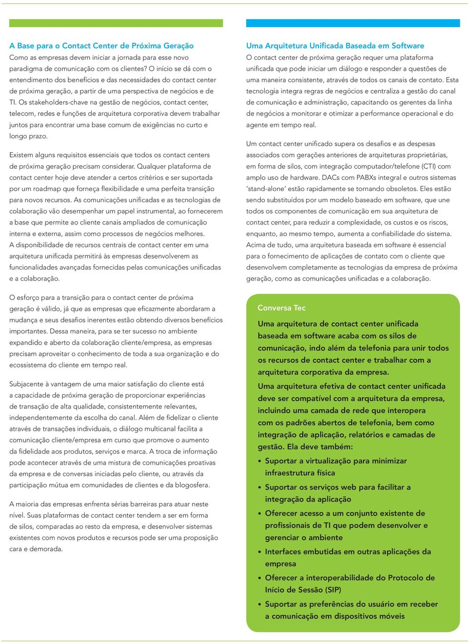 Os stakeholders-chave na gestão de negócios, contact center, telecom, redes e funções de arquitetura corporativa devem trabalhar juntos para encontrar uma base comum de exigências no curto e longo