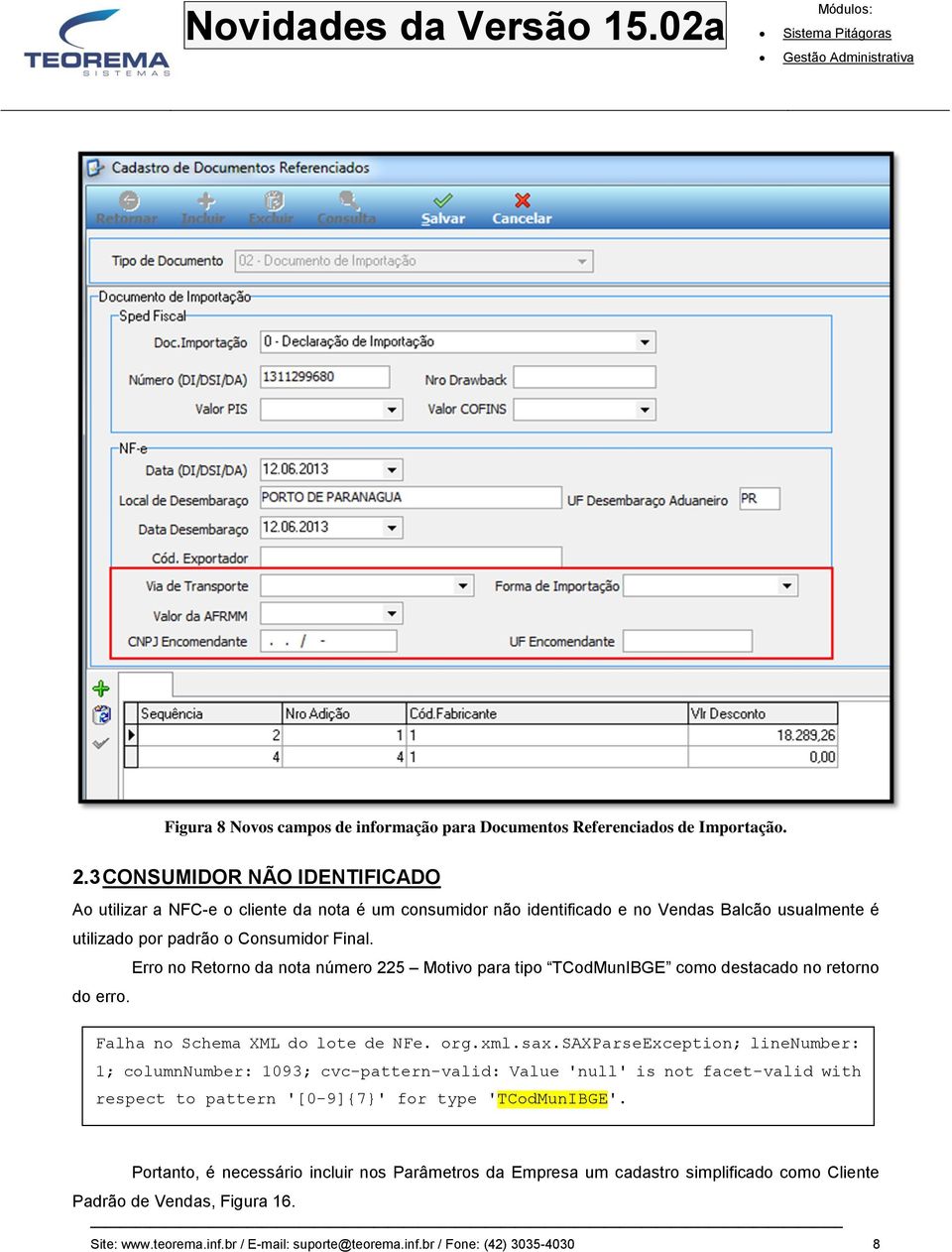 Erro no Retorno da nota número 225 Motivo para tipo TCodMunIBGE como destacado no retorno do erro. Falha no Schema XML do lote de NFe. org.xml.sax.