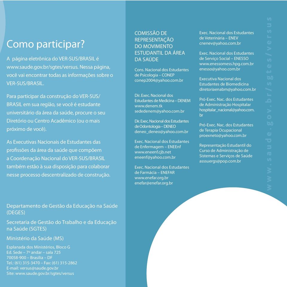 As Executivas Nacionais de Estudantes das profissões da área da saúde que compõem a Coordenação Nacional do VER-SUS/BRASIL também estão à sua disposição para colaborar nesse processo descentralizado