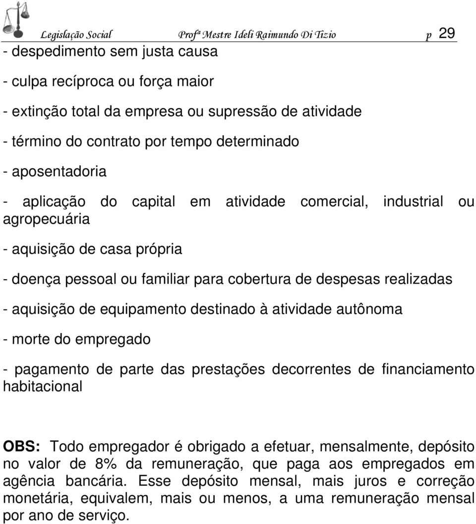 realizadas - aquisição de equipamento destinado à atividade autônoma - morte do empregado - pagamento de parte das prestações decorrentes de financiamento habitacional OBS: Todo empregador é obrigado