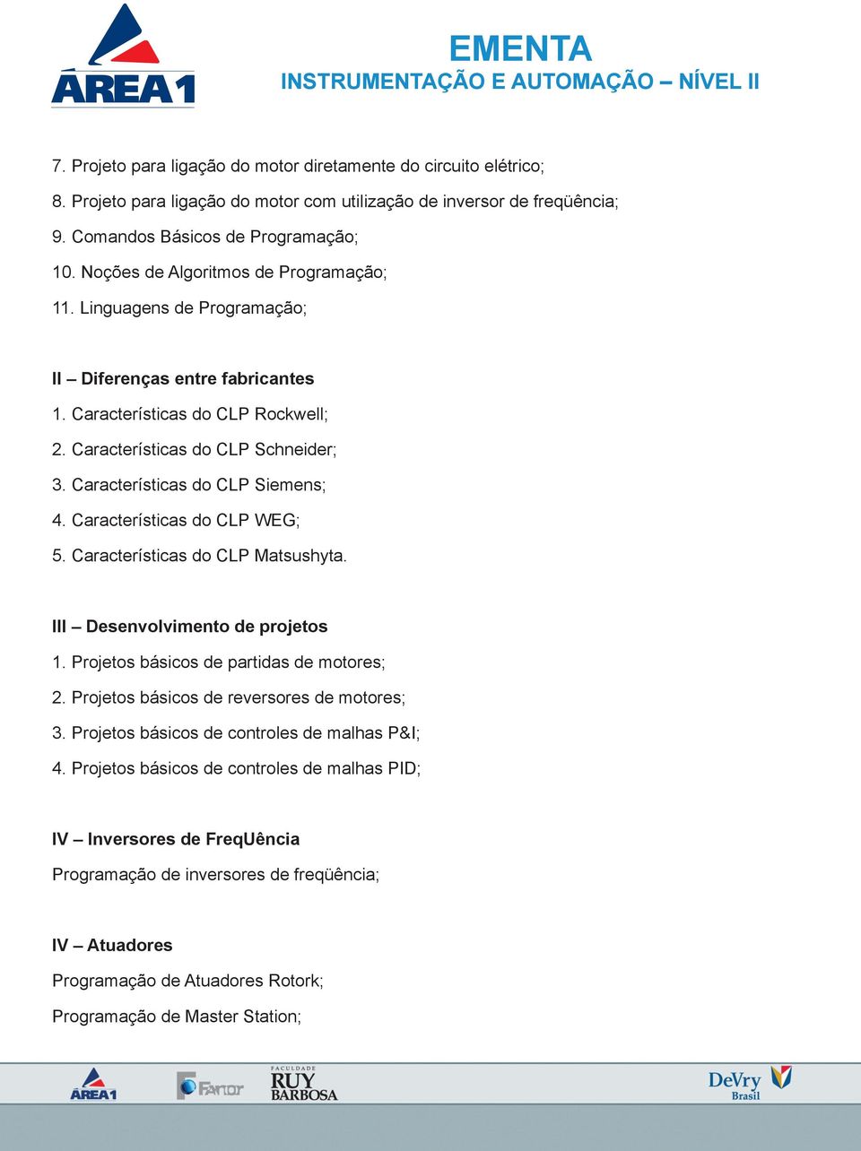 Características do CLP Schneider; 3. Características do CLP Siemens; 4. Características do CLP WEG; 5. Características do CLP Matsushyta. III Desenvolvimento de projetos 1.