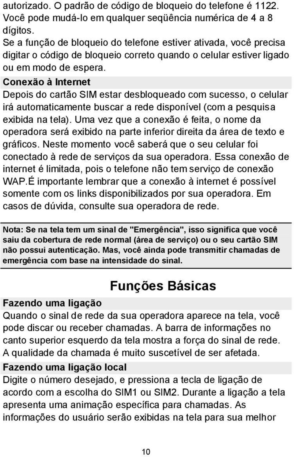 Conexão à Internet Depois do cartão SIM estar desbloqueado com sucesso, o celular irá automaticamente buscar a rede disponível (com a pesquisa exibida na tela).