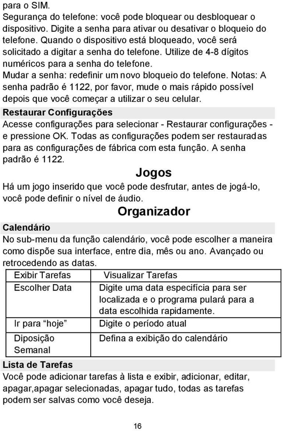 Mudar a senha: redefinir um novo bloqueio do telefone. Notas: A senha padrão é 1122, por favor, mude o mais rápido possível depois que você começar a utilizar o seu celular.