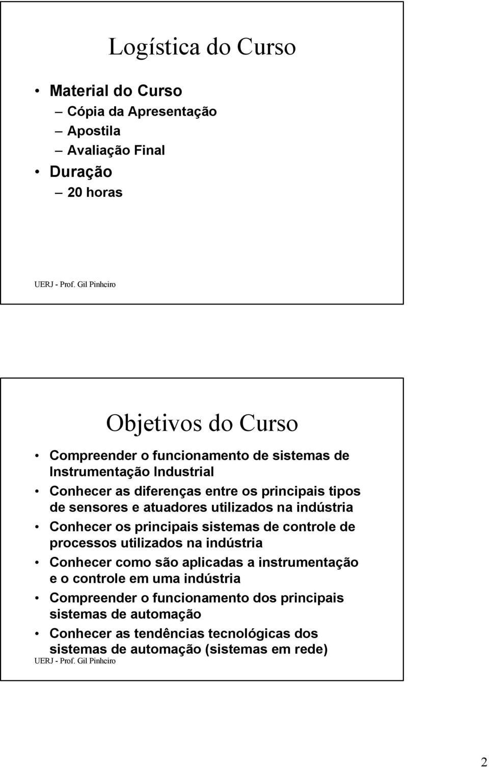 os principais sistemas de controle de processos utilizados na indústria Conhecer como são aplicadas a instrumentação e o controle em uma indústria