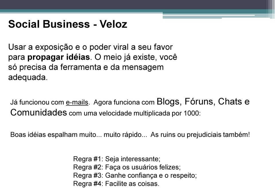 Agora funciona com Blogs, Fóruns, Chats e Comunidades com uma velocidade multiplicada por 1000: Boas idéias espalham muito.