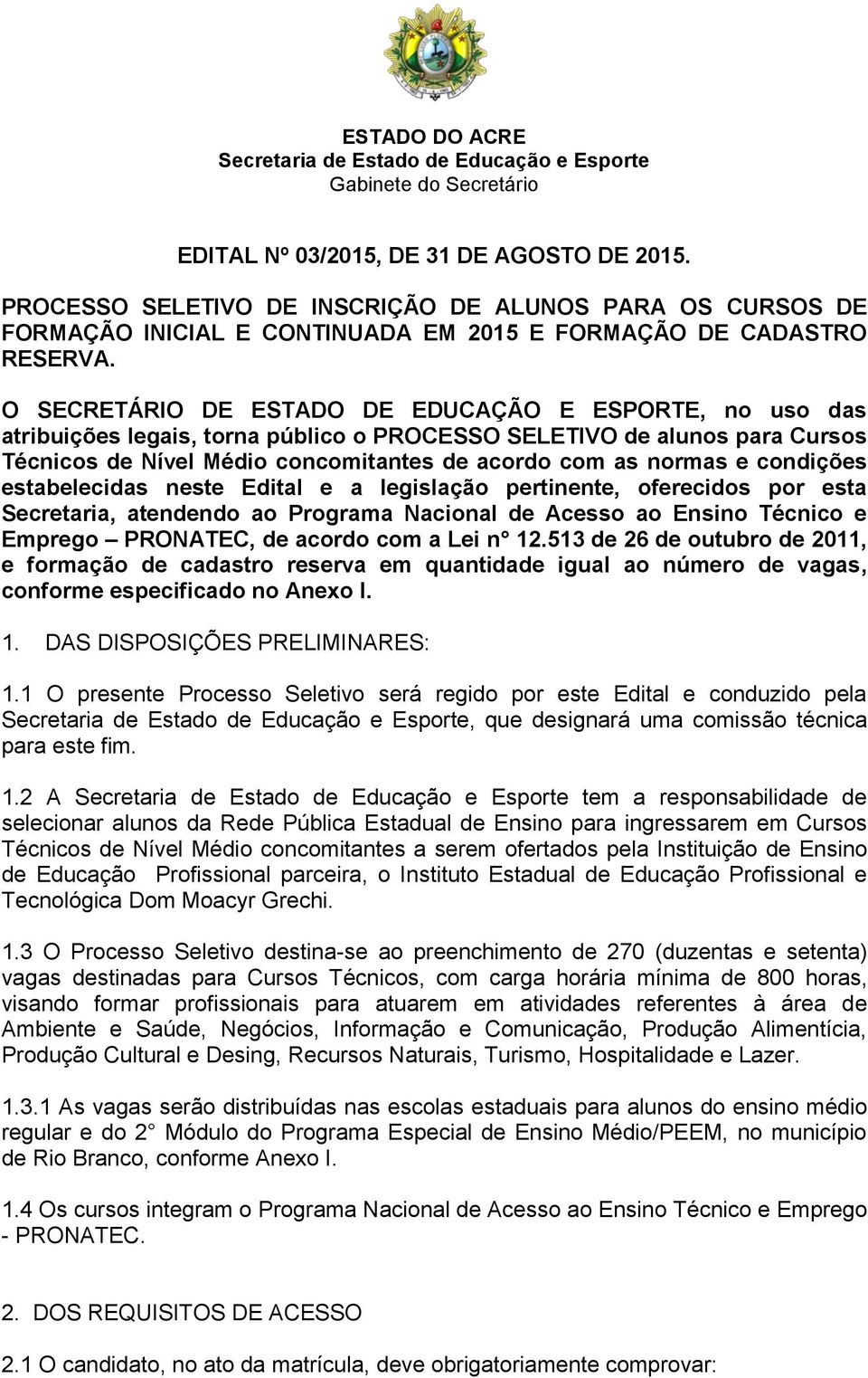 O SECRETÁRIO DE ESTADO DE EDUCAÇÃO E ESPORTE, no uso das atribuições legais, torna público o PROCESSO SELETIVO de alunos para Cursos Técnicos de Nível Médio concomitantes de acordo com as normas e