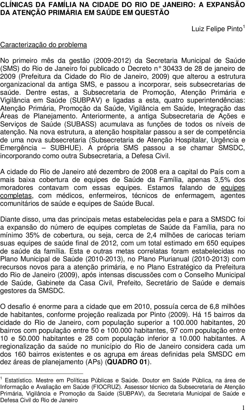 SMS, e passou a incorporar, seis subsecretarias de saúde.